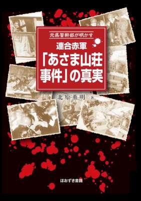 [北原薫明] 元県警幹部が明かす 連合赤軍「あさま山荘事件」の真実
